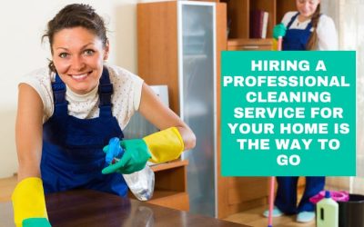 Hiring a Professional Cleaning Service for Your Home Is the Way to Go